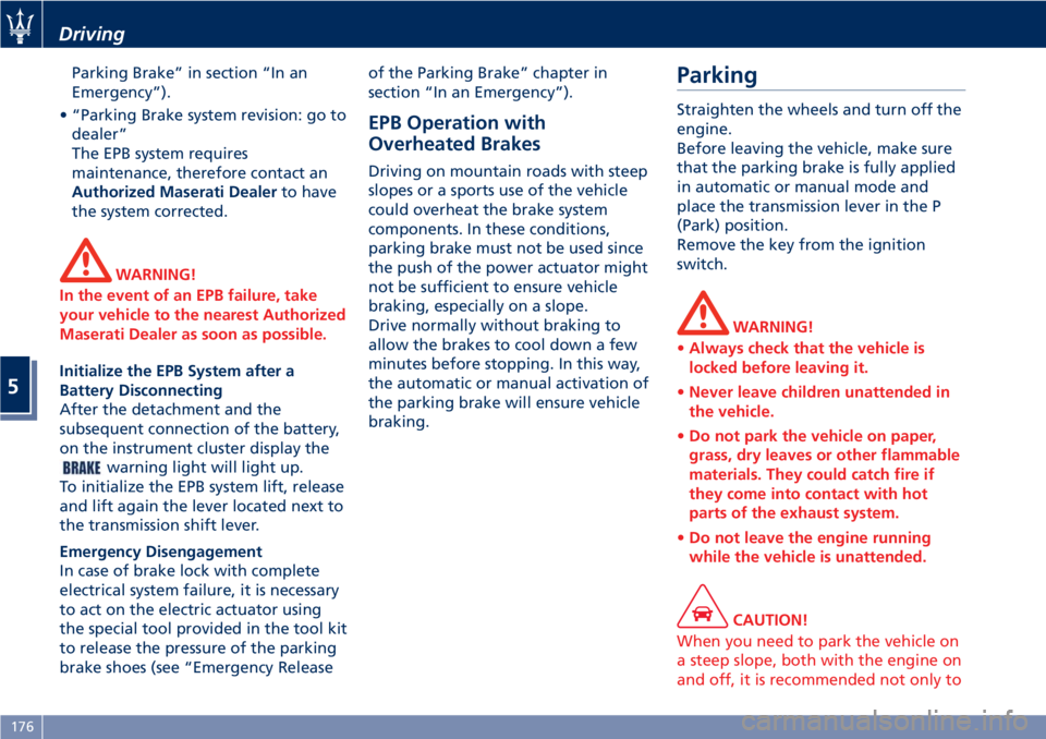 MASERATI GRANTURISMO CONVERTIBLE 2020 Owners Manual Parking Brake” in section “In an
Emergency”).
• “Parking Brake system revision: go to
dealer”
The EPB system requires
maintenance, therefore contact an
Authorized Maserati Dealerto have
th