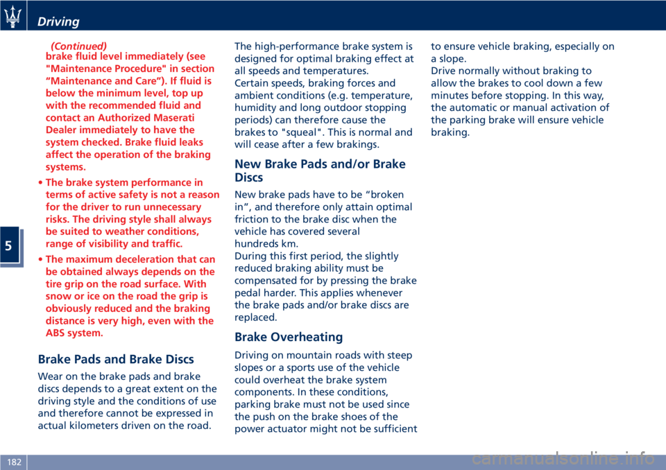MASERATI GRANTURISMO CONVERTIBLE 2020  Owners Manual (Continued)
brake fluid level immediately (see
"Maintenance Procedure" in section
“Maintenance and Care”). If fluid is
below the minimum level, top up
with the recommended fluid and
contac