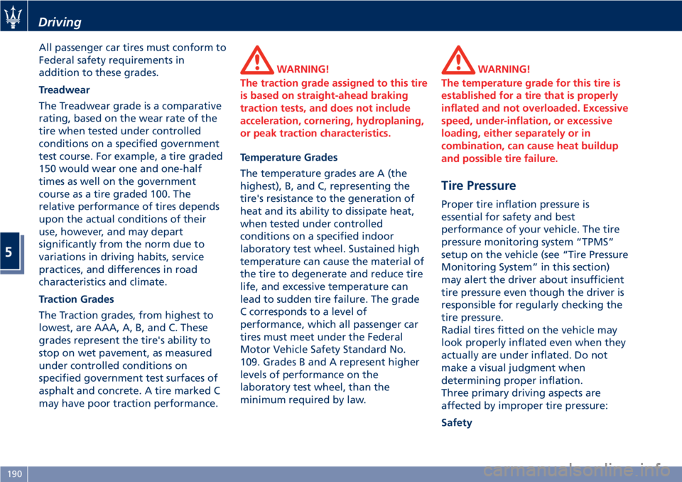 MASERATI GRANTURISMO CONVERTIBLE 2020  Owners Manual All passenger car tires must conform to
Federal safety requirements in
addition to these grades.
Treadwear
The Treadwear grade is a comparative
rating, based on the wear rate of the
tire when tested u