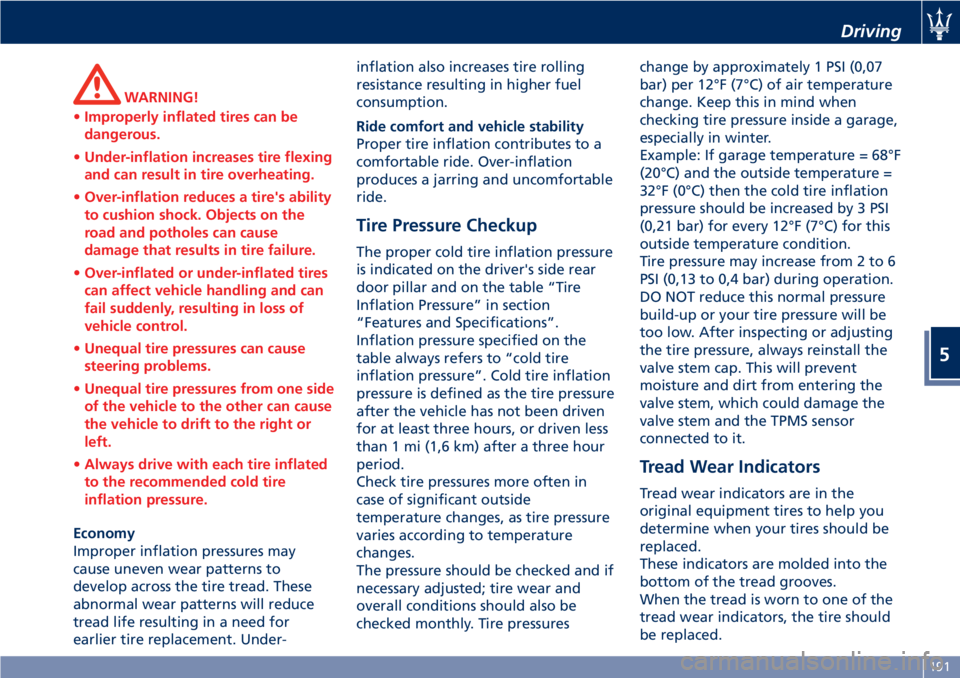 MASERATI GRANTURISMO CONVERTIBLE 2020 Service Manual WARNING!
•Improperly inflated tires can be
dangerous.
•Under-inflation increases tire flexing
and can result in tire overheating.
•Over-inflation reduces a tire's ability
to cushion shock. O