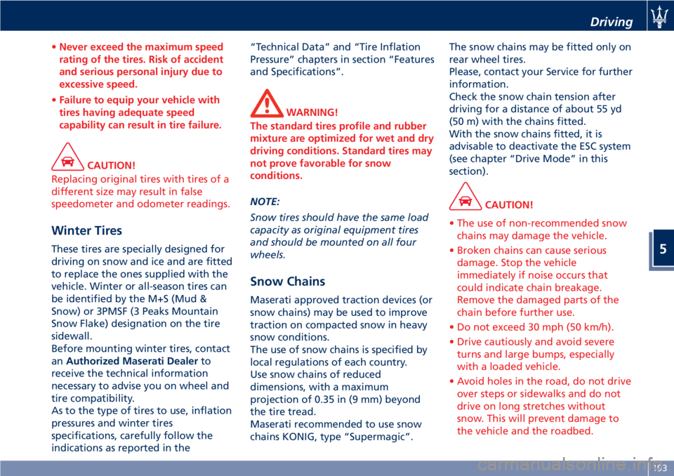 MASERATI GRANTURISMO CONVERTIBLE 2020 Service Manual •Never exceed the maximum speed
rating of the tires. Risk of accident
and serious personal injury due to
excessive speed.
•Failure to equip your vehicle with
tires having adequate speed
capability