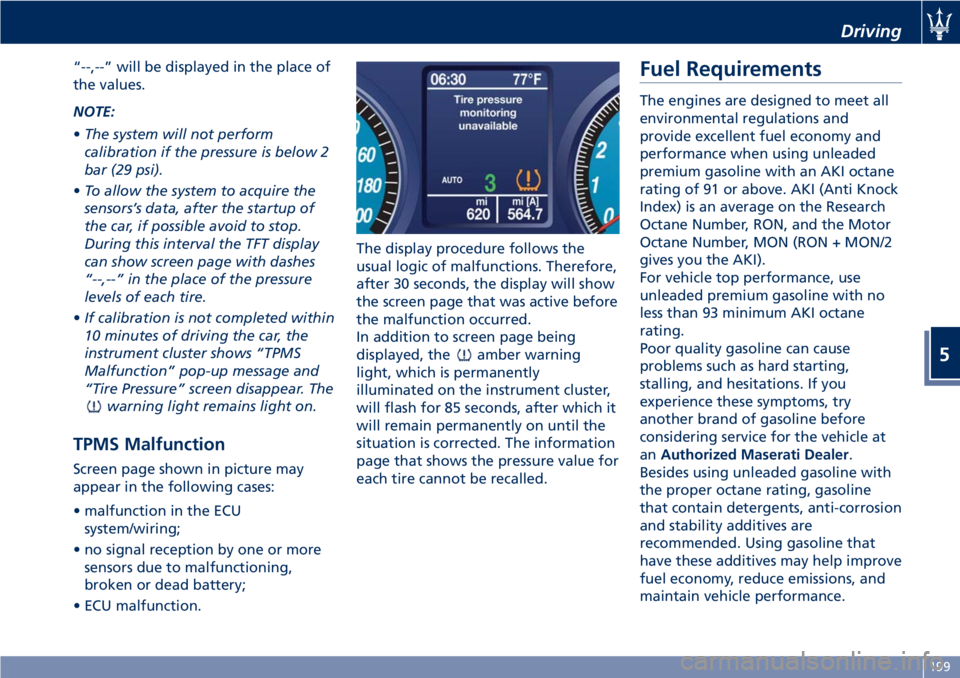 MASERATI GRANTURISMO CONVERTIBLE 2020  Owners Manual “--,--” will be displayed in the place of
the values.
NOTE:
•The system will not perform
calibration if the pressure is below 2
bar (29 psi).
•To allow the system to acquire the
sensors’s da