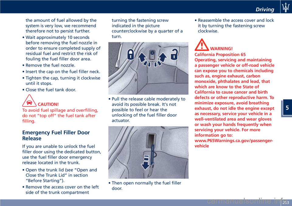 MASERATI GRANTURISMO CONVERTIBLE 2020  Owners Manual the amount of fuel allowed by the
system is very low, we recommend
therefore not to persist further.
• Wait approximately 10 seconds
before removing the fuel nozzle in
order to ensure completed supp