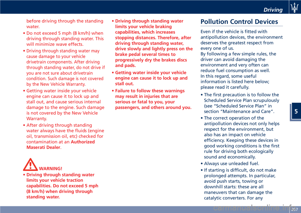MASERATI GRANTURISMO CONVERTIBLE 2020  Owners Manual before driving through the standing
water.
• Do not exceed 5 mph (8 km/h) when
driving through standing water. This
will minimize wave effects.
•
Driving through standing water may
cause damage to