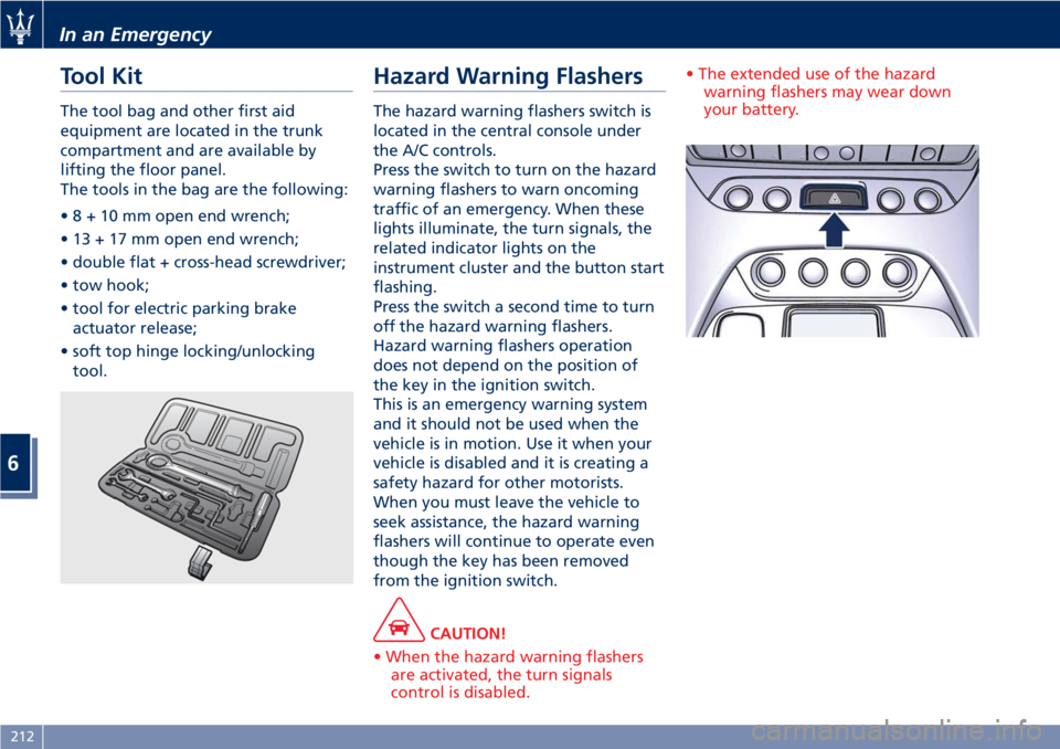 MASERATI GRANTURISMO CONVERTIBLE 2020 Owners Manual Tool Kit
The tool bag and other first aid
equipment are located in the trunk
compartment and are available by
lifting the floor panel.
The tools in the bag are the following:
•8+10mmopen end wrench;