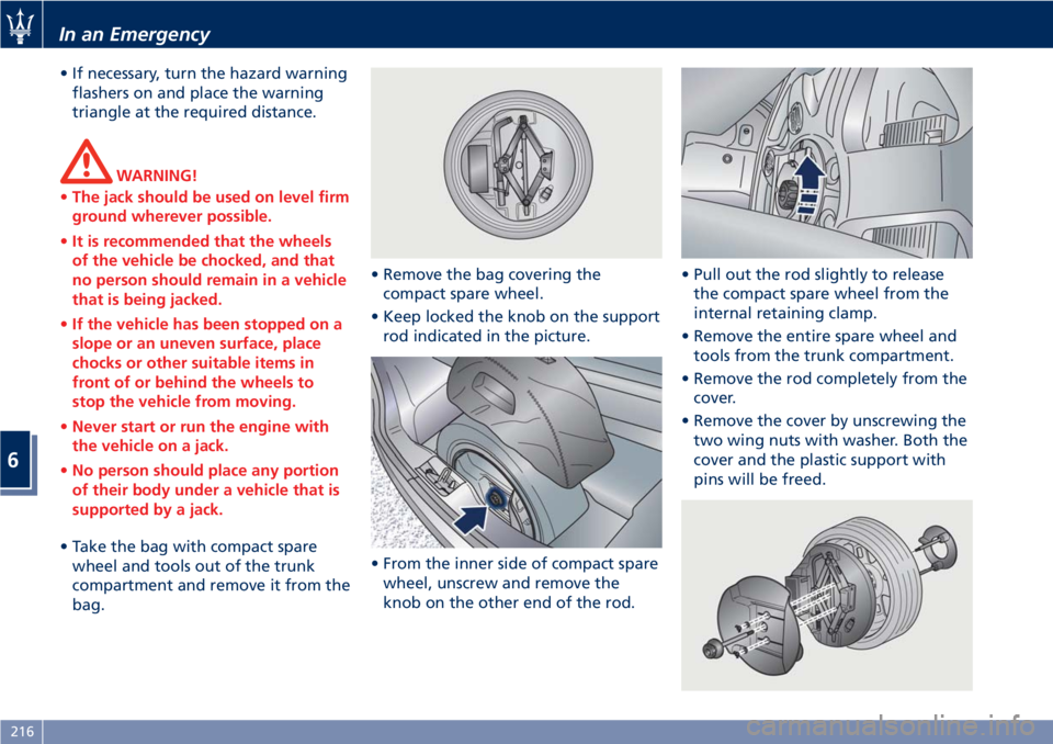 MASERATI GRANTURISMO CONVERTIBLE 2020 Owners Manual • If necessary, turn the hazard warning
flashers on and place the warning
triangle at the required distance.
WARNING!
•The jack should be used on level firm
ground wherever possible.
•It is reco
