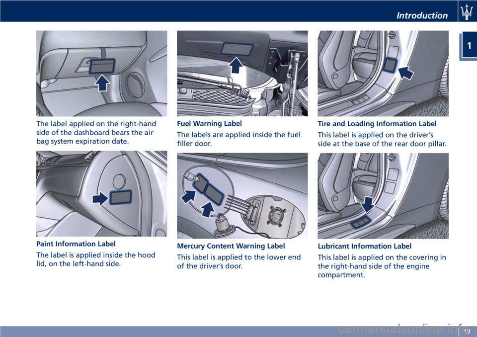 MASERATI GRANTURISMO CONVERTIBLE 2020  Owners Manual The label applied on the right-hand
side of the dashboard bears the air
bag system expiration date.
Paint Information Label
The label is applied inside the hood
lid, on the left-hand side.Fuel Warning