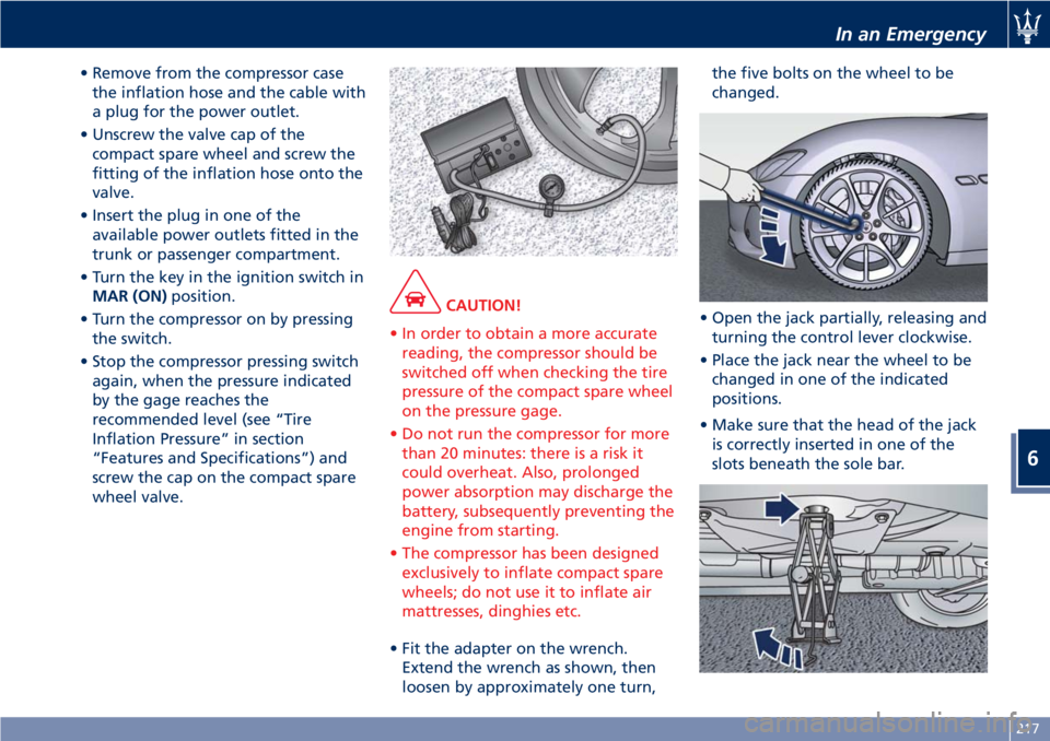 MASERATI GRANTURISMO CONVERTIBLE 2020 Owners Manual • Remove from the compressor case
the inflation hose and the cable with
a plug for the power outlet.
• Unscrew the valve cap of the
compact spare wheel and screw the
fitting of the inflation hose 