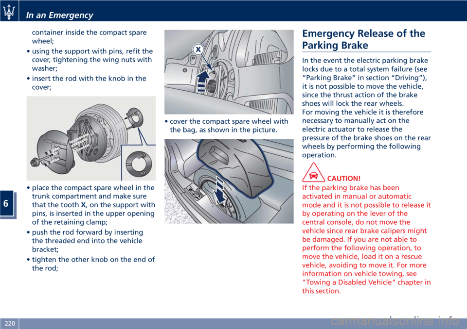 MASERATI GRANTURISMO CONVERTIBLE 2020  Owners Manual container inside the compact spare
wheel;
• using the support with pins, refit the
cover, tightening the wing nuts with
washer;
• insert the rod with the knob in the
cover;
• place the compact s