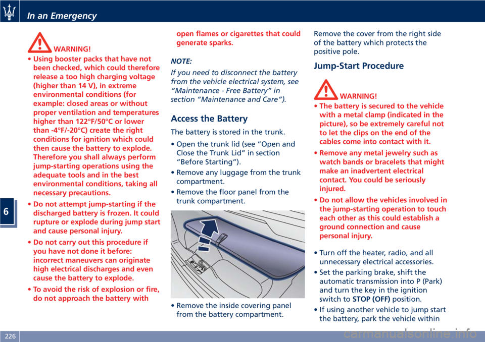 MASERATI GRANTURISMO CONVERTIBLE 2020 Owners Guide WARNING!
•Using booster packs that have not
been checked, which could therefore
release a too high charging voltage
(higher than 14 V), in extreme
environmental conditions (for
example: closed areas