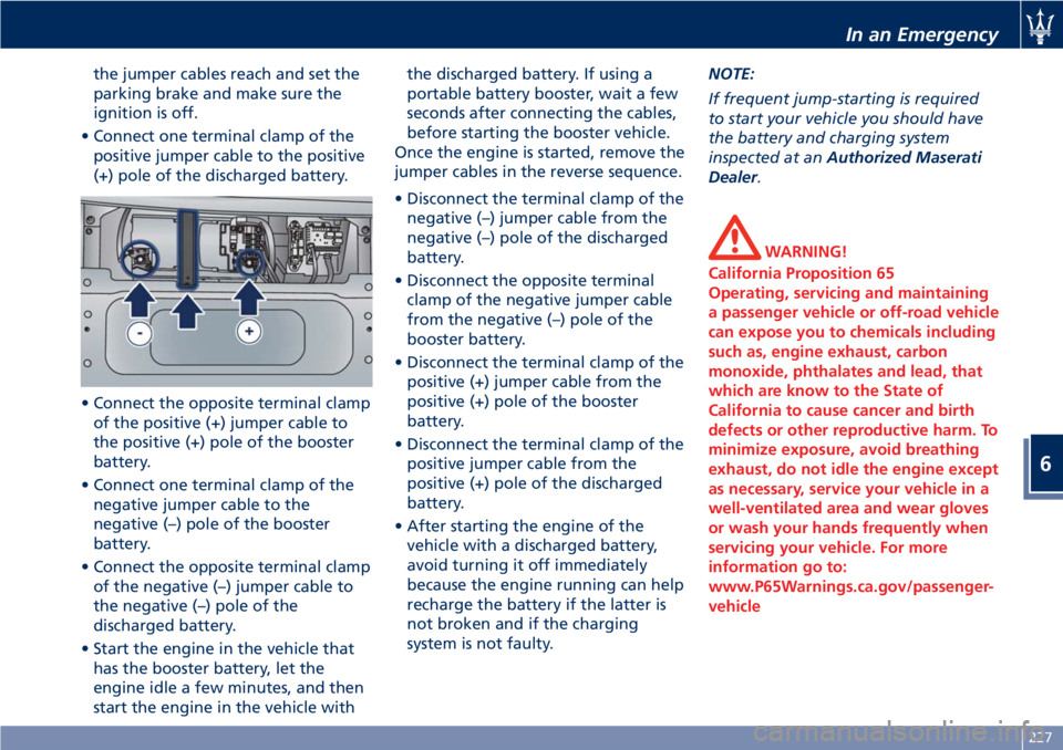 MASERATI GRANTURISMO CONVERTIBLE 2020  Owners Manual the jumper cables reach and set the
parking brake and make sure the
ignition is off.
• Connect one terminal clamp of the
positive jumper cable to the positive
(+) pole of the discharged battery.
•