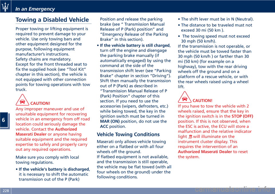 MASERATI GRANTURISMO CONVERTIBLE 2020  Owners Manual Towing a Disabled Vehicle
Proper towing or lifting equipment is
required to prevent damage to your
vehicle. Use only towing bars and
other equipment designed for the
purpose, following equipment
manuf