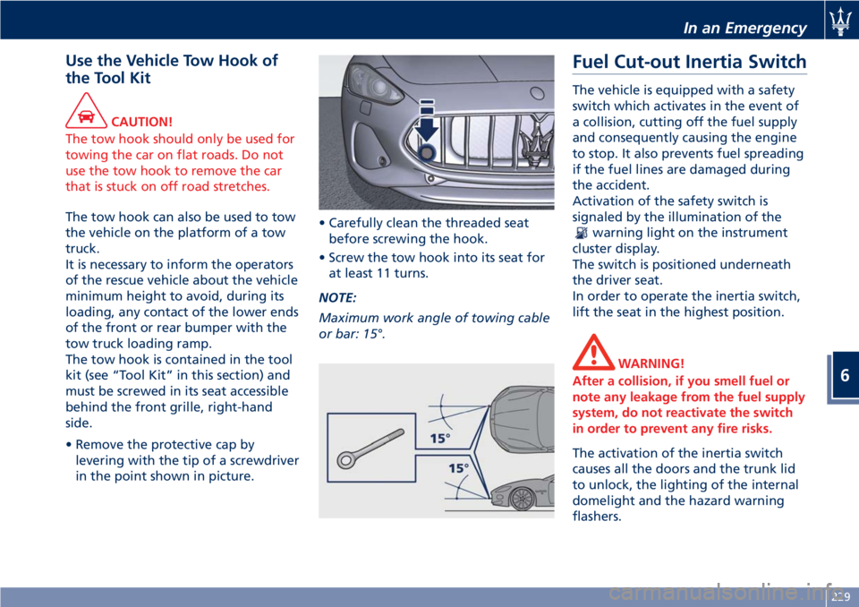 MASERATI GRANTURISMO CONVERTIBLE 2020 Owners Manual Use the Vehicle Tow Hook of
the Tool Kit
CAUTION!
The tow hook should only be used for
towing the car on flat roads. Do not
use the tow hook to remove the car
that is stuck on off road stretches.
The MASERATI GRANTURISMO CONVERTIBLE 2020 Owners Manual Use the Vehicle Tow Hook of
the Tool Kit
CAUTION!
The tow hook should only be used for
towing the car on flat roads. Do not
use the tow hook to remove the car
that is stuck on off road stretches.
The