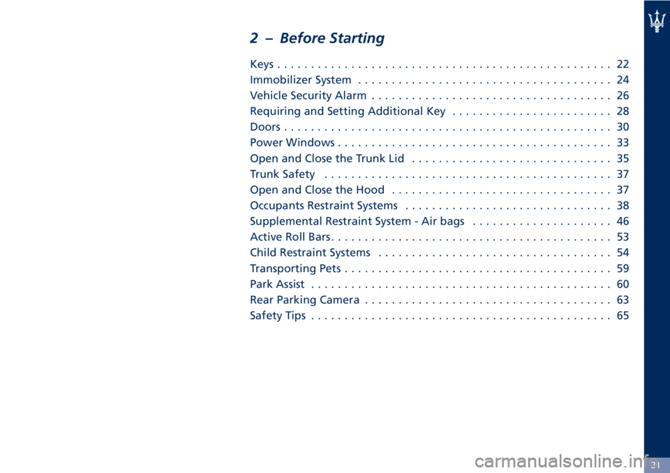 MASERATI GRANTURISMO CONVERTIBLE 2020 Owners Manual 2 – Before Starting
Keys.................................................. 22
Immobilizer System...................................... 24
Vehicle Security Alarm.................................... 2 MASERATI GRANTURISMO CONVERTIBLE 2020 Owners Manual 2 – Before Starting
Keys.................................................. 22
Immobilizer System...................................... 24
Vehicle Security Alarm.................................... 2