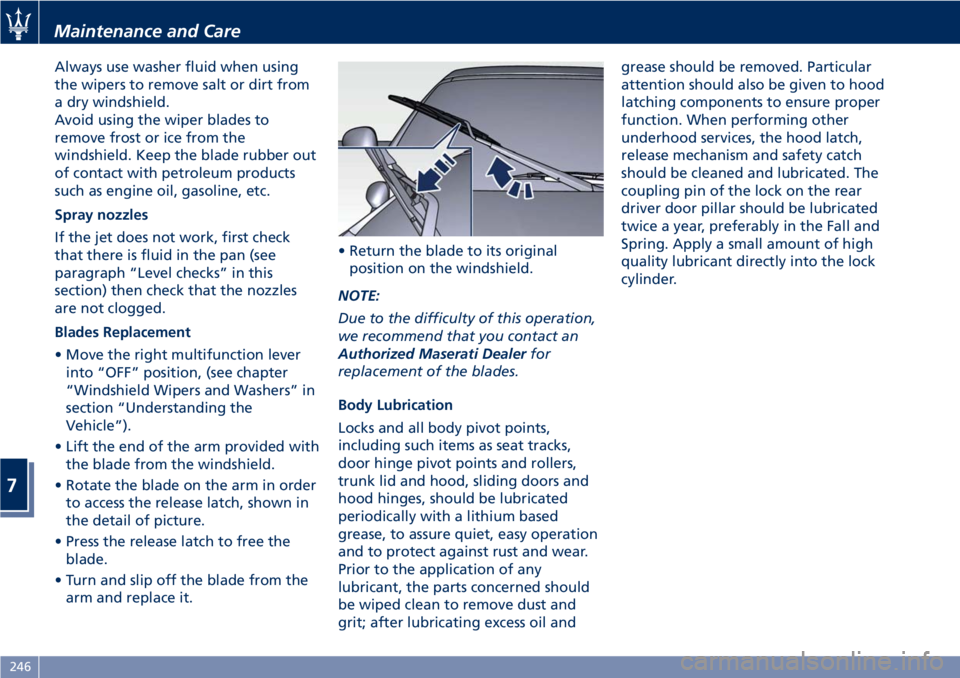 MASERATI GRANTURISMO CONVERTIBLE 2020  Owners Manual Always use washer fluid when using
the wipers to remove salt or dirt from
a dry windshield.
Avoid using the wiper blades to
remove frost or ice from the
windshield. Keep the blade rubber out
of contac