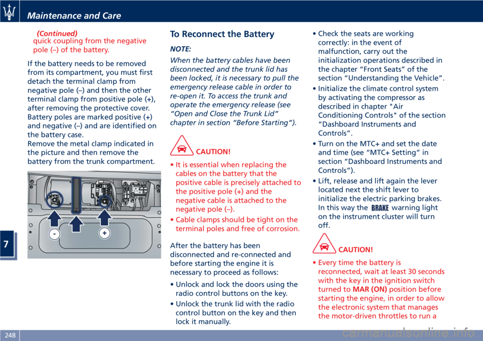 MASERATI GRANTURISMO CONVERTIBLE 2020  Owners Manual (Continued)
quick coupling from the negative
pole (–) of the battery.
If the battery needs to be removed
from its compartment, you must first
detach the terminal clamp from
negative pole (–) and t