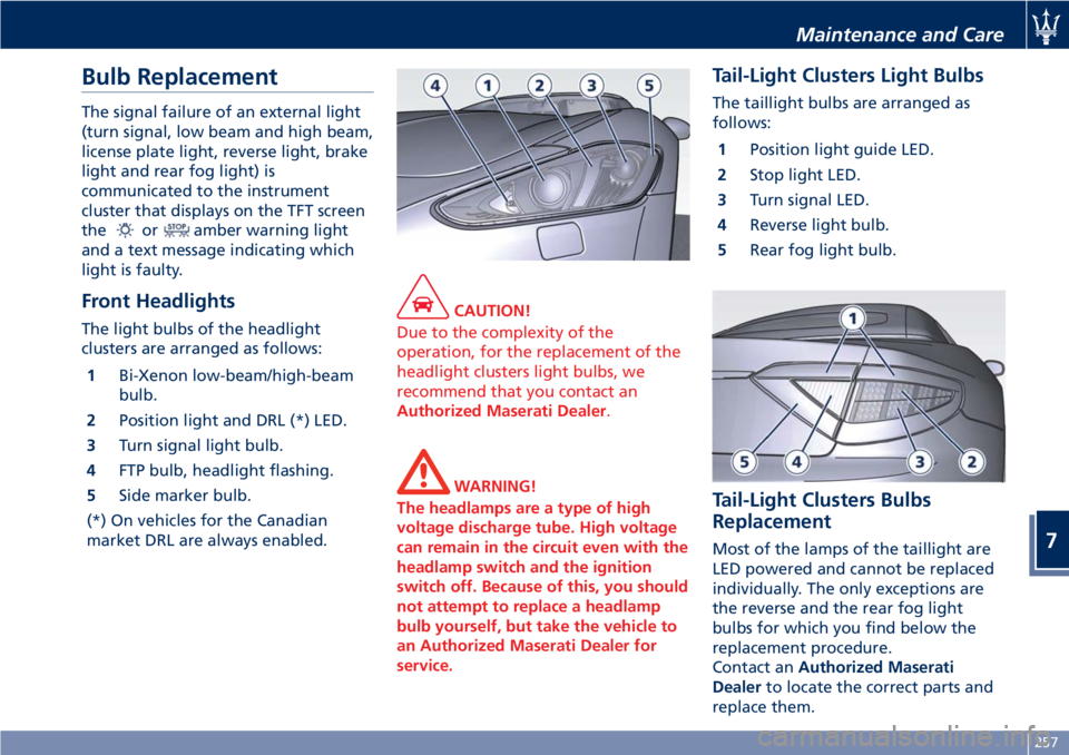 MASERATI GRANTURISMO CONVERTIBLE 2020  Owners Manual Bulb Replacement
The signal failure of an external light
(turn signal, low beam and high beam,
license plate light, reverse light, brake
light and rear fog light) is
communicated to the instrument
clu