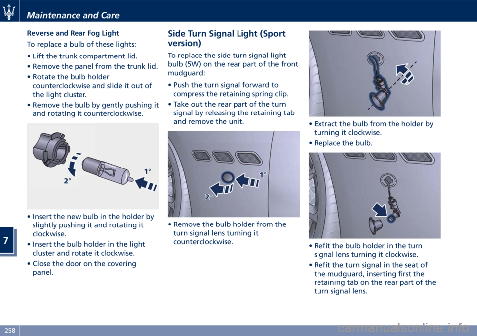 MASERATI GRANTURISMO CONVERTIBLE 2020 Service Manual Reverse and Rear Fog Light
To replace a bulb of these lights:
• Lift the trunk compartment lid.
• Remove the panel from the trunk lid.
• Rotate the bulb holder
counterclockwise and slide it out 