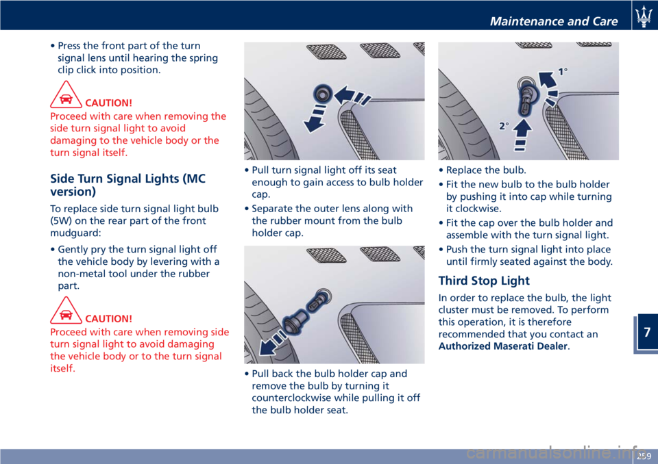 MASERATI GRANTURISMO CONVERTIBLE 2020  Owners Manual • Press the front part of the turn
signal lens until hearing the spring
clip click into position.
CAUTION!
Proceed with care when removing the
side turn signal light to avoid
damaging to the vehicle