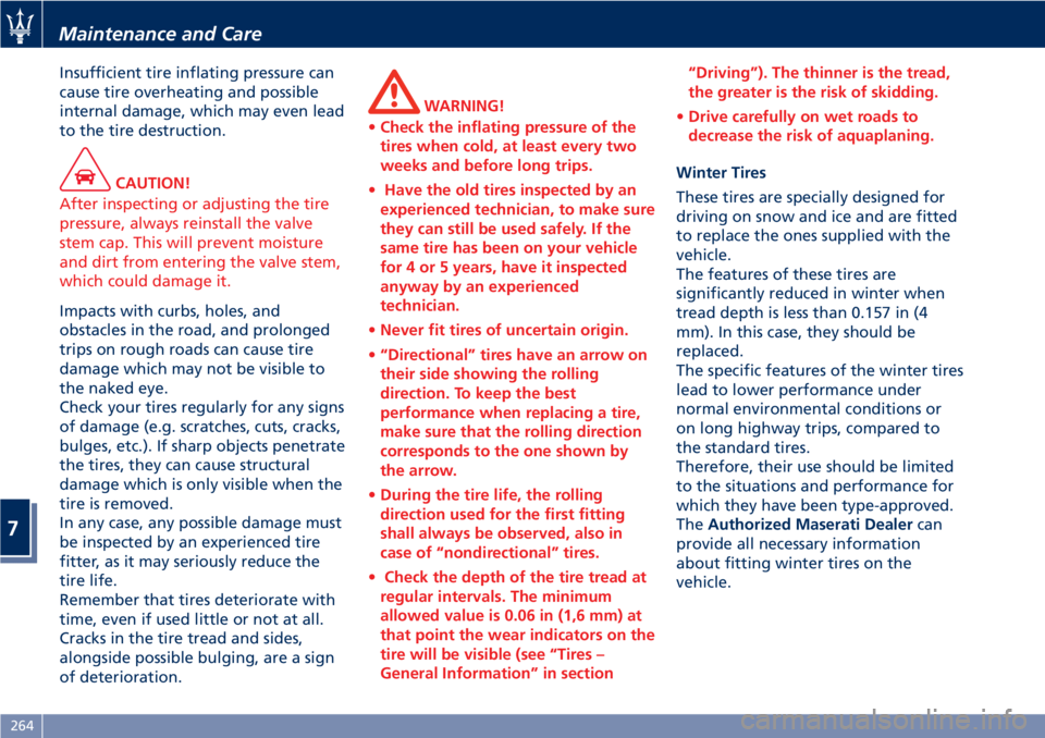 MASERATI GRANTURISMO CONVERTIBLE 2020 Repair Manual Insufficient tire inflating pressure can
cause tire overheating and possible
internal damage, which may even lead
to the tire destruction.
CAUTION!
After inspecting or adjusting the tire
pressure, alw