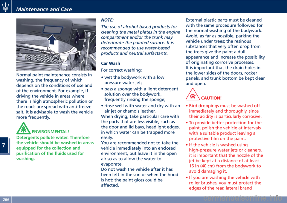 MASERATI GRANTURISMO CONVERTIBLE 2020 Service Manual Normal paint maintenance consists in
washing, the frequency of which
depends on the conditions of use and
of the environment. For example, if
driving the vehicle in areas where
there is high atmospher