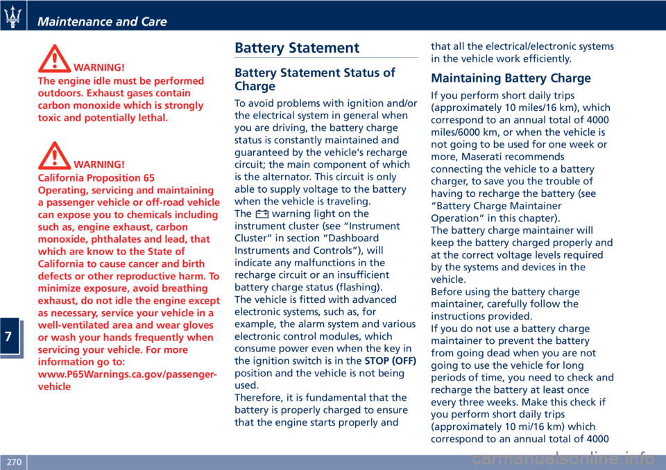 MASERATI GRANTURISMO CONVERTIBLE 2020 Repair Manual WARNING!
The engine idle must be performed
outdoors. Exhaust gases contain
carbon monoxide which is strongly
toxic and potentially lethal.
WARNING!
California Proposition 65
Operating, servicing and m