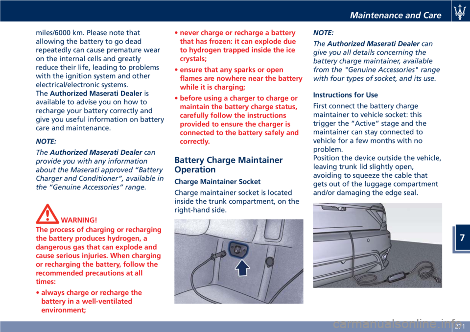 MASERATI GRANTURISMO CONVERTIBLE 2020 Service Manual miles/6000 km. Please note that
allowing the battery to go dead
repeatedly can cause premature wear
on the internal cells and greatly
reduce their life, leading to problems
with the ignition system an
