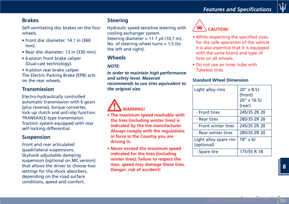 MASERATI GRANTURISMO CONVERTIBLE 2020  Owners Manual Brakes
Self-ventilating disc brakes on the four
wheels.
• Front disc diameter: 14.1 in (360
mm).
• Rear disc diameter: 13 in (330 mm).
• 6-piston front brake caliper
(Dual-cast technology).
• 