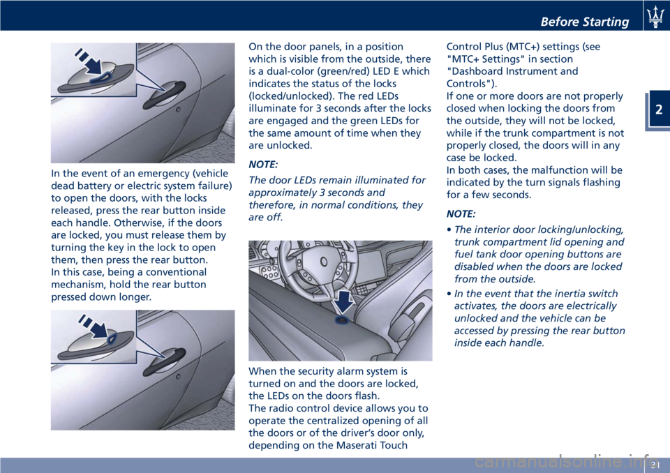 MASERATI GRANTURISMO CONVERTIBLE 2020 Owners Guide In the event of an emergency (vehicle
dead battery or electric system failure)
to open the doors, with the locks
released, press the rear button inside
each handle. Otherwise, if the doors
are locked,