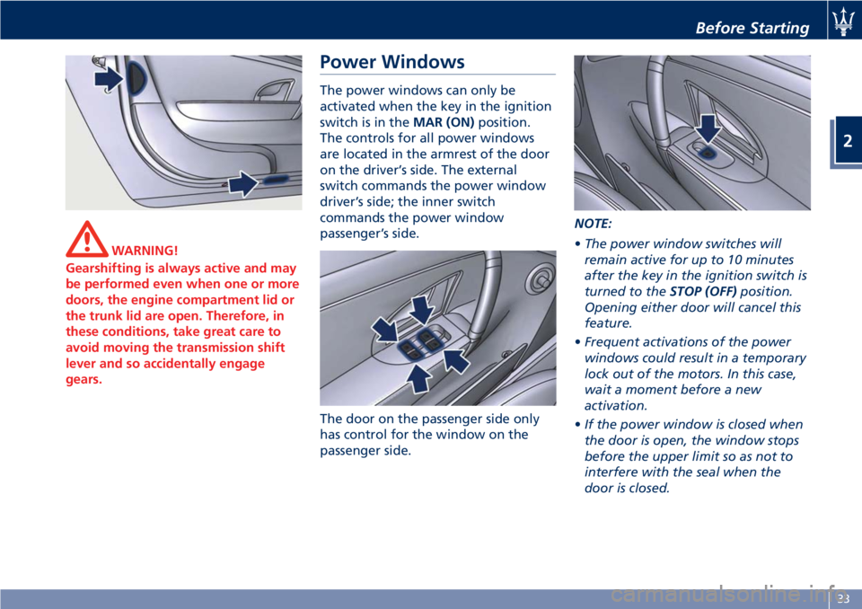 MASERATI GRANTURISMO CONVERTIBLE 2020  Owners Manual WARNING!
Gearshifting is always active and may
be performed even when one or more
doors, the engine compartment lid or
the trunk lid are open. Therefore, in
these conditions, take great care to
avoid 