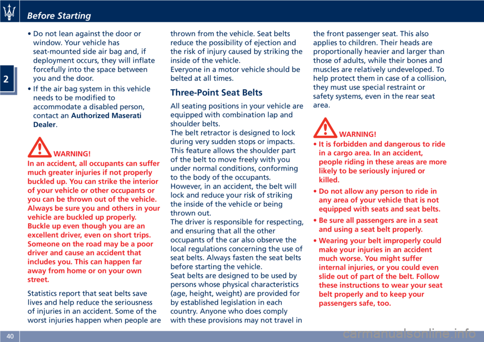 MASERATI GRANTURISMO CONVERTIBLE 2020  Owners Manual • Do not lean against the door or
window. Your vehicle has
seat-mounted side air bag and, if
deployment occurs, they will inflate
forcefully into the space between
you and the door.
• If the air b