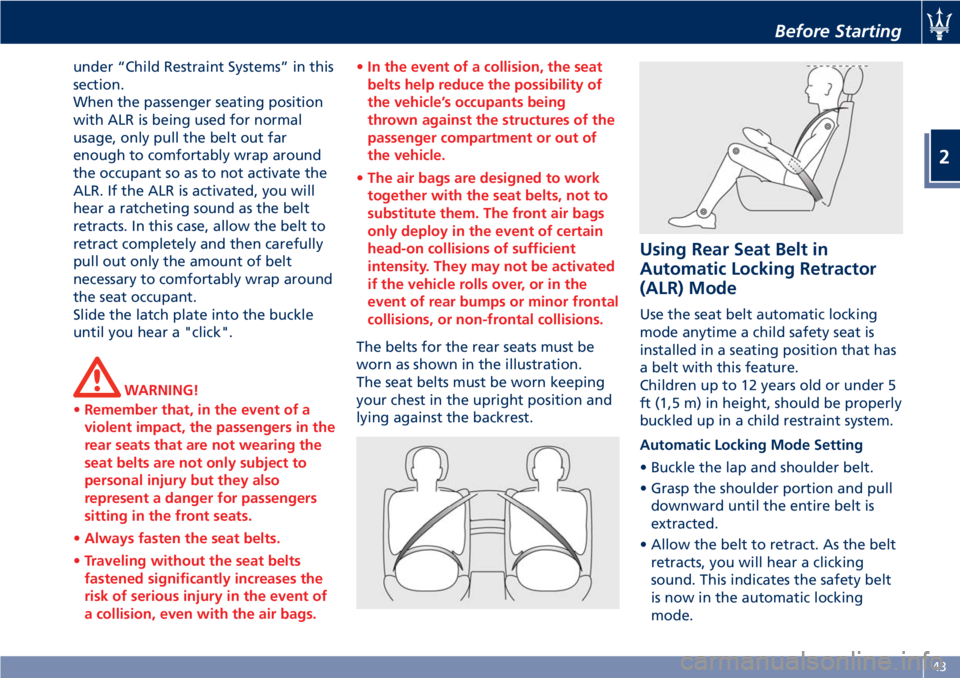 MASERATI GRANTURISMO CONVERTIBLE 2020  Owners Manual under “Child Restraint Systems” in this
section.
When the passenger seating position
with ALR is being used for normal
usage, only pull the belt out far
enough to comfortably wrap around
the occup