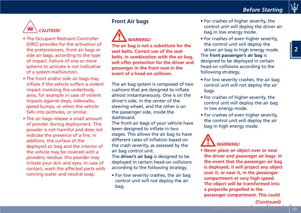 MASERATI GRANTURISMO CONVERTIBLE 2020  Owners Manual CAUTION!
• The Occupant Restraint Controller
(ORC) provides for the activation of
the pretensioners, front air bags or
side air bags, according to the type
of impact. Failure of one or more
systems 