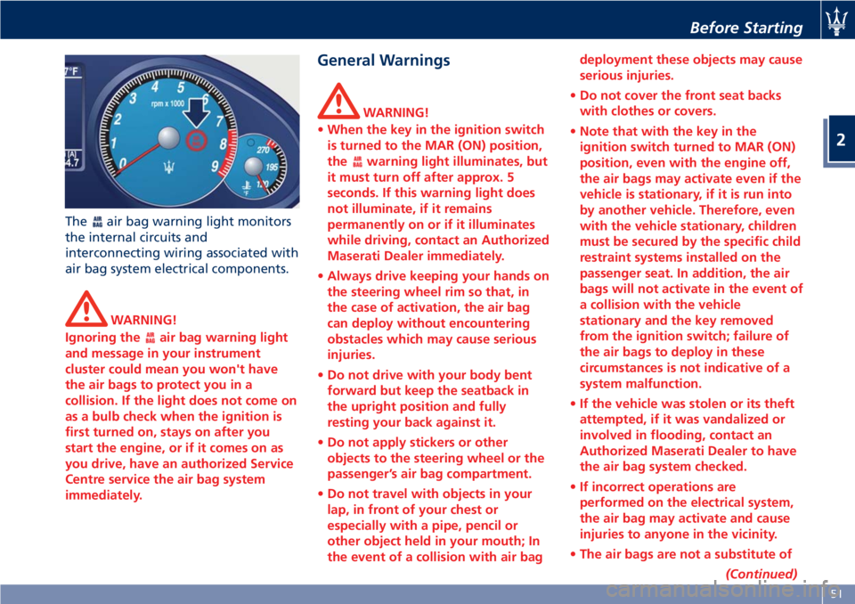 MASERATI GRANTURISMO CONVERTIBLE 2020 User Guide Theair bag warning light monitors
the internal circuits and
interconnecting wiring associated with
air bag system electrical components.
WARNING!
Ignoring the
air bag warning light
and message in your