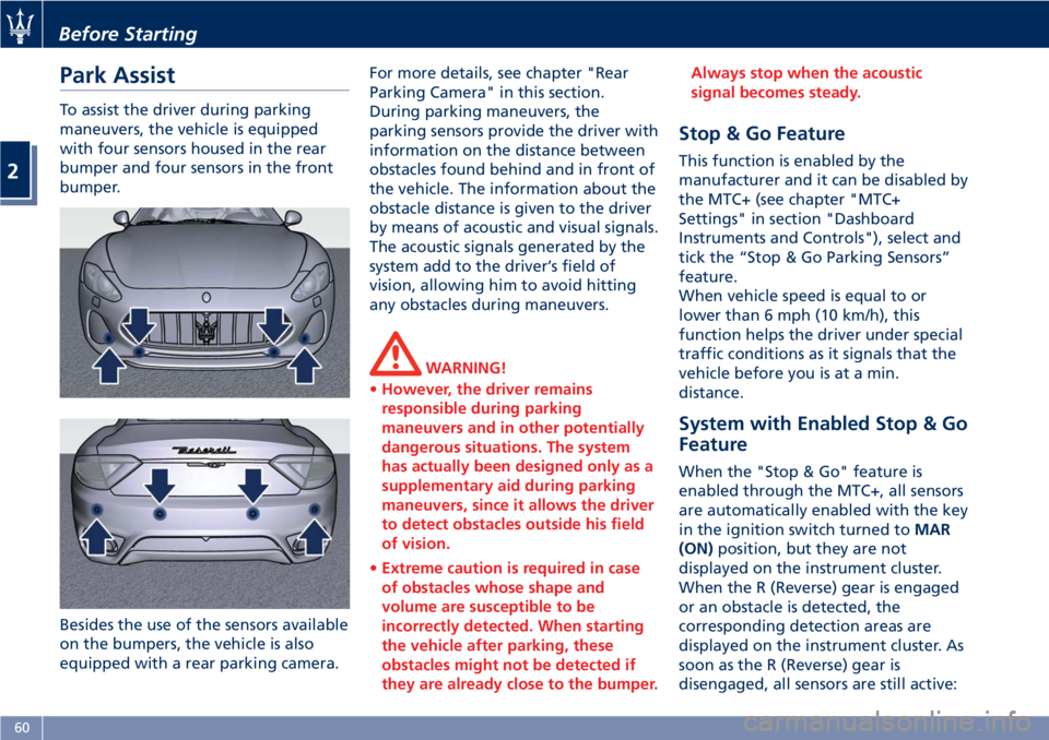 MASERATI GRANTURISMO CONVERTIBLE 2020 Repair Manual Park Assist
To assist the driver during parking
maneuvers, the vehicle is equipped
with four sensors housed in the rear
bumper and four sensors in the front
bumper.
Besides the use of the sensors avai