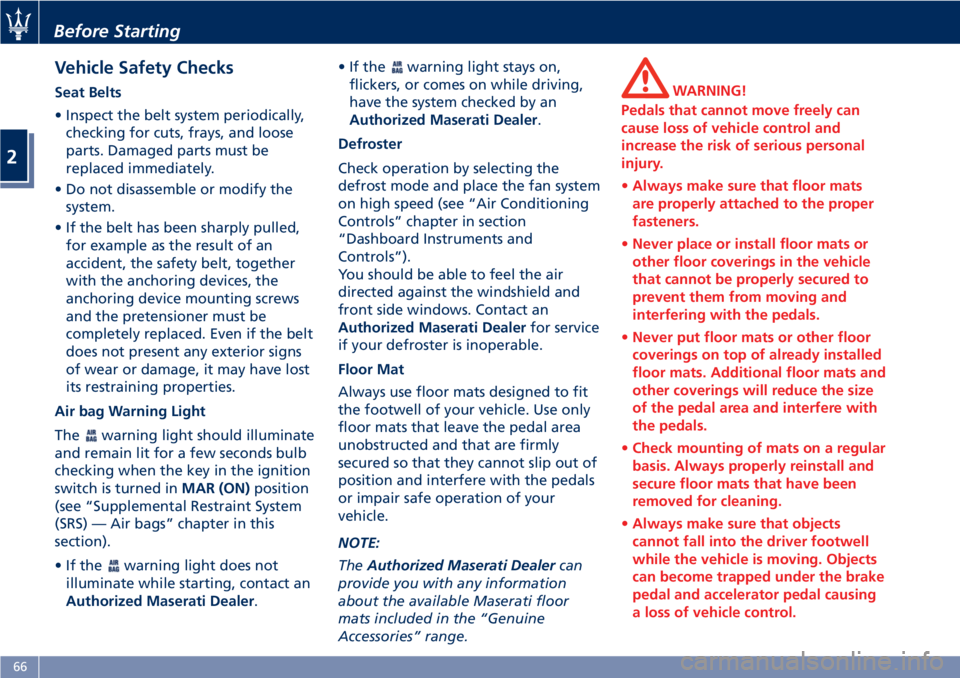 MASERATI GRANTURISMO CONVERTIBLE 2020  Owners Manual Vehicle Safety Checks
Seat Belts
• Inspect the belt system periodically,
checking for cuts, frays, and loose
parts. Damaged parts must be
replaced immediately.
• Do not disassemble or modify the
s