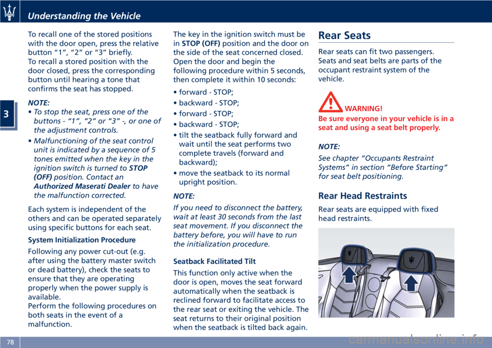 MASERATI GRANTURISMO CONVERTIBLE 2020 Owners Manual To recall one of the stored positions
with the door open, press the relative
button “1”, “2” or “3” briefly.
To recall a stored position with the
door closed, press the corresponding
butto