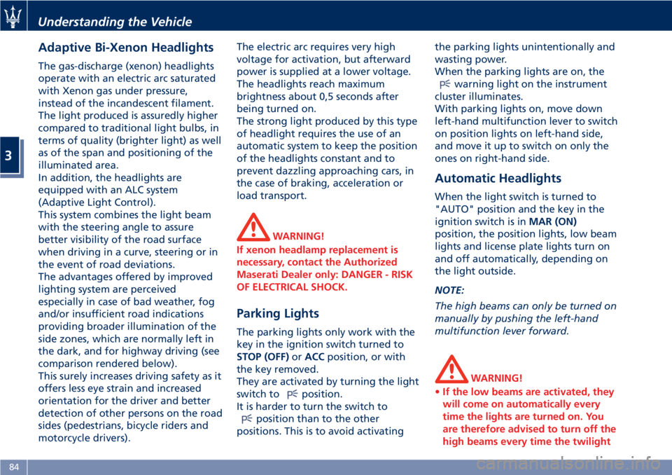 MASERATI GRANTURISMO CONVERTIBLE 2020 Owners Manual Adaptive Bi-Xenon Headlights
The gas-discharge (xenon) headlights
operate with an electric arc saturated
with Xenon gas under pressure,
instead of the incandescent filament.
The light produced is assu