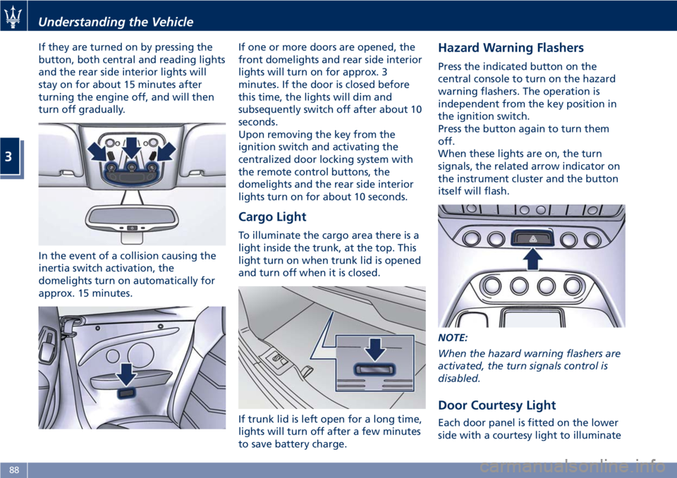 MASERATI GRANTURISMO CONVERTIBLE 2020 User Guide If they are turned on by pressing the
button, both central and reading lights
and the rear side interior lights will
stay on for about 15 minutes after
turning the engine off, and will then
turn off g