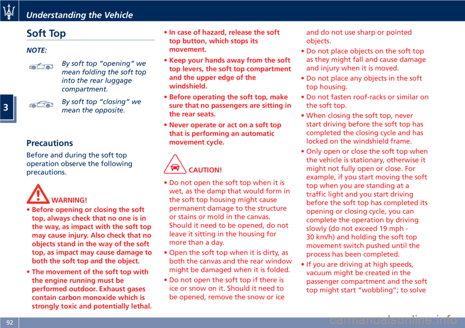 MASERATI GRANTURISMO CONVERTIBLE 2020  Owners Manual Soft Top
NOTE:
By soft top “opening” we
mean folding the soft top
into the rear luggage
compartment.
By soft top “closing” we
mean the opposite.
Precautions
Before and during the soft top
oper