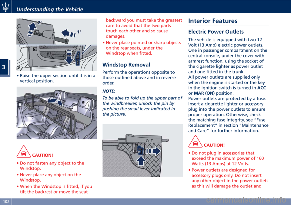 MASERATI GRANTURISMO CONVERTIBLE 2019 Owners Manual • Raise the upper section until it is in a
vertical position.
CAUTION!
• Do not fasten any object to the
Windstop.
• Never place any object on the
Windstop.
• When the Windstop is fitted, if y MASERATI GRANTURISMO CONVERTIBLE 2019 Owners Manual • Raise the upper section until it is in a
vertical position.
CAUTION!
• Do not fasten any object to the
Windstop.
• Never place any object on the
Windstop.
• When the Windstop is fitted, if y