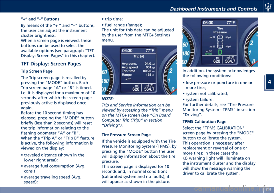 MASERATI GRANTURISMO CONVERTIBLE 2019 Owners Manual “+“ and “–” Buttons
By means of the “+ “ and “–” buttons,
the user can adjust the instrument
cluster brightness.
When a screen page is viewed, these
buttons can be used to select t MASERATI GRANTURISMO CONVERTIBLE 2019 Owners Manual “+“ and “–” Buttons
By means of the “+ “ and “–” buttons,
the user can adjust the instrument
cluster brightness.
When a screen page is viewed, these
buttons can be used to select t