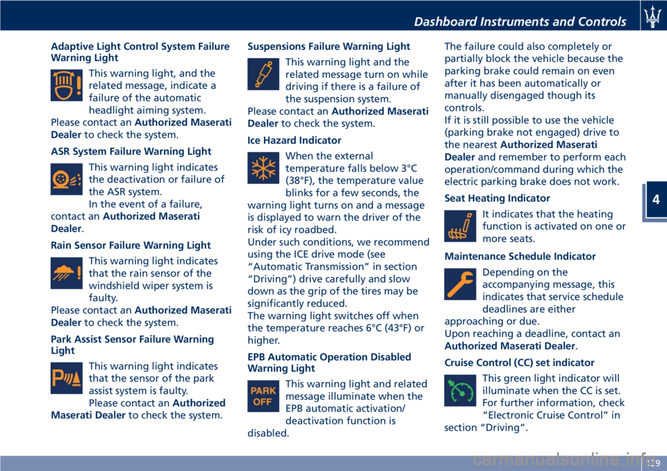 MASERATI GRANTURISMO CONVERTIBLE 2019  Owners Manual Adaptive Light Control System Failure
Warning Light
This warning light, and the
related message, indicate a
failure of the automatic
headlight aiming system.
Please contact an Authorized Maserati
Deal