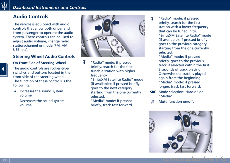 MASERATI GRANTURISMO CONVERTIBLE 2019 Owners Manual Audio Controls The vehicle is equipped with audio
controls that allow both driver and
front passenger to operate the audio
system. These controls can be used to
adjust audio volume, change radio
stati MASERATI GRANTURISMO CONVERTIBLE 2019 Owners Manual Audio Controls The vehicle is equipped with audio
controls that allow both driver and
front passenger to operate the audio
system. These controls can be used to
adjust audio volume, change radio
stati