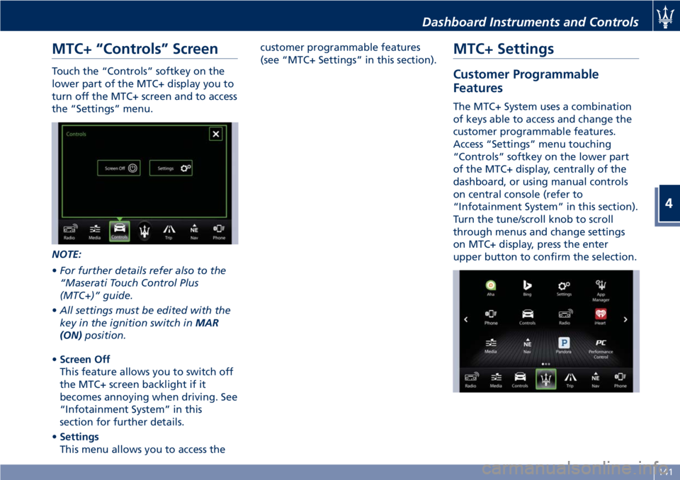 MASERATI GRANTURISMO CONVERTIBLE 2019 Owners Manual MTC+ “Controls” Screen Touch the “Controls” softkey on the
lower part of the MTC+ display you to
turn off the MTC+ screen and to access
the “Settings” menu.
NOTE:
• For further details r MASERATI GRANTURISMO CONVERTIBLE 2019 Owners Manual MTC+ “Controls” Screen Touch the “Controls” softkey on the
lower part of the MTC+ display you to
turn off the MTC+ screen and to access
the “Settings” menu.
NOTE:
• For further details r