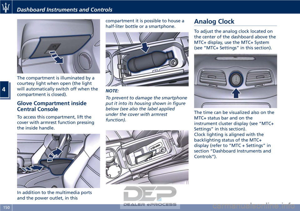 MASERATI GRANTURISMO CONVERTIBLE 2019 Owners Manual The compartment is illuminated by a
courtesy light when open (the light
will automatically switch off when the
compartment is closed).
Glove Compartment inside
Central Console
To access this compartme MASERATI GRANTURISMO CONVERTIBLE 2019 Owners Manual The compartment is illuminated by a
courtesy light when open (the light
will automatically switch off when the
compartment is closed).
Glove Compartment inside
Central Console
To access this compartme