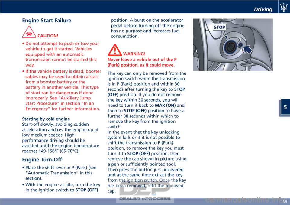 MASERATI GRANTURISMO CONVERTIBLE 2019 Owners Manual Engine Start Failure
CAUTION!
• Do not attempt to push or tow your vehicle to get it started. Vehicles
equipped with an automatic
transmission cannot be started this
way.
• If the vehicle battery MASERATI GRANTURISMO CONVERTIBLE 2019 Owners Manual Engine Start Failure
CAUTION!
• Do not attempt to push or tow your vehicle to get it started. Vehicles
equipped with an automatic
transmission cannot be started this
way.
• If the vehicle battery