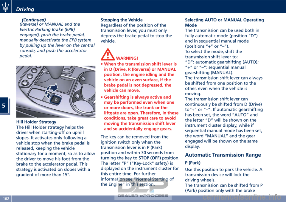 MASERATI GRANTURISMO CONVERTIBLE 2019 Owners Manual (Continued)
(Reverse) or MANUAL and the
Electric Parking Brake (EPB)
engaged), push the brake pedal,
manually deactivate the EPB system
by pulling up the lever on the central
console, and push the acc MASERATI GRANTURISMO CONVERTIBLE 2019 Owners Manual (Continued)
(Reverse) or MANUAL and the
Electric Parking Brake (EPB)
engaged), push the brake pedal,
manually deactivate the EPB system
by pulling up the lever on the central
console, and push the acc