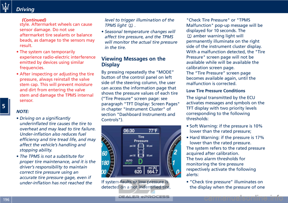 MASERATI GRANTURISMO CONVERTIBLE 2019 Owners Manual (Continued)
style. Aftermarket wheels can cause
sensor damage. Do not use
aftermarket tire sealants or balance
beads, as damage to the sensors may
result.
• The system can temporarily experience rad MASERATI GRANTURISMO CONVERTIBLE 2019 Owners Manual (Continued)
style. Aftermarket wheels can cause
sensor damage. Do not use
aftermarket tire sealants or balance
beads, as damage to the sensors may
result.
• The system can temporarily experience rad