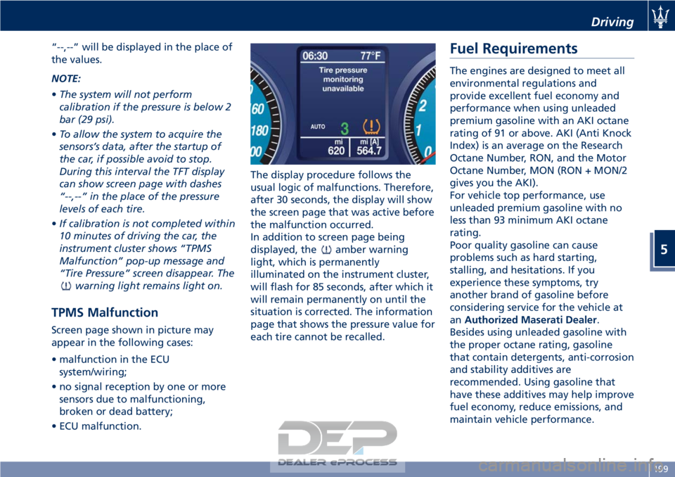 MASERATI GRANTURISMO CONVERTIBLE 2019 Owners Manual “--,--” will be displayed in the place of
the values.
NOTE:
•The system will not perform
calibration if the pressure is below 2
bar (29 psi).
• To allow the system to acquire the
sensors’s d MASERATI GRANTURISMO CONVERTIBLE 2019 Owners Manual “--,--” will be displayed in the place of
the values.
NOTE:
•The system will not perform
calibration if the pressure is below 2
bar (29 psi).
• To allow the system to acquire the
sensors’s d